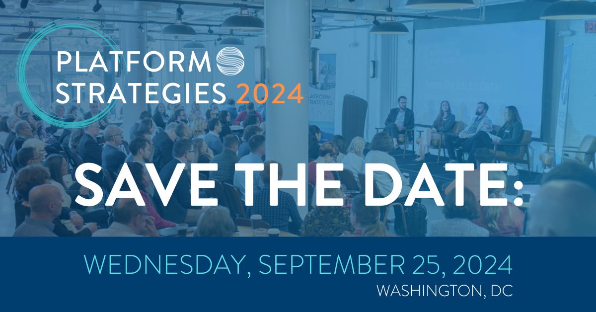 save the date: platform strategies 2024, Wednesday, September 25th, Washington, DC