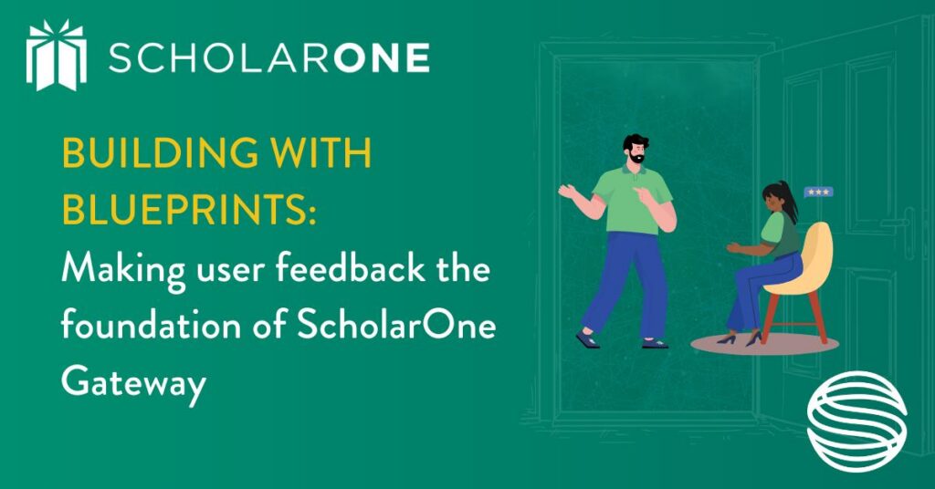 Budling with blueprints: Making user feedback the foundation of ScholarOne Gateway