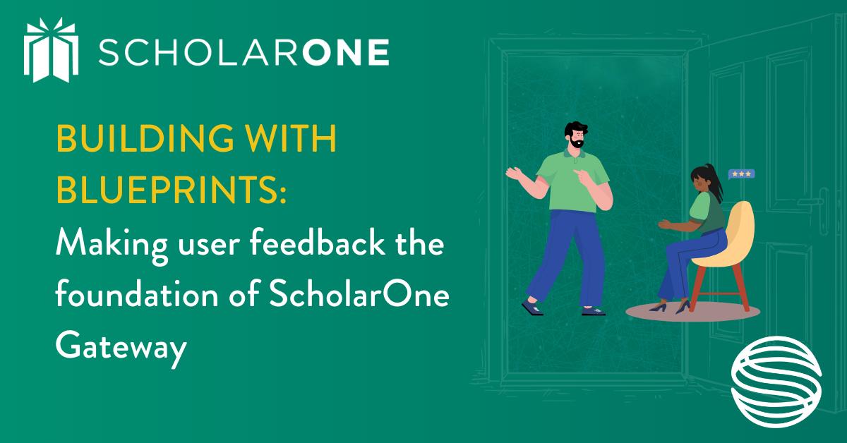 Budling with blueprints: Making user feedback the foundation of ScholarOne Gateway