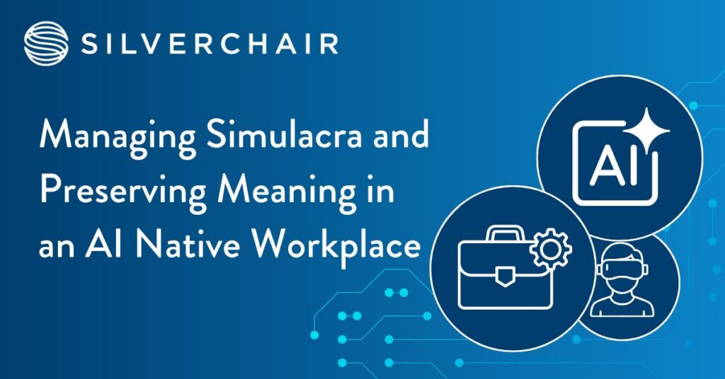 Managing Simulacra and Preserving Meaning in an AI Native Workplace
