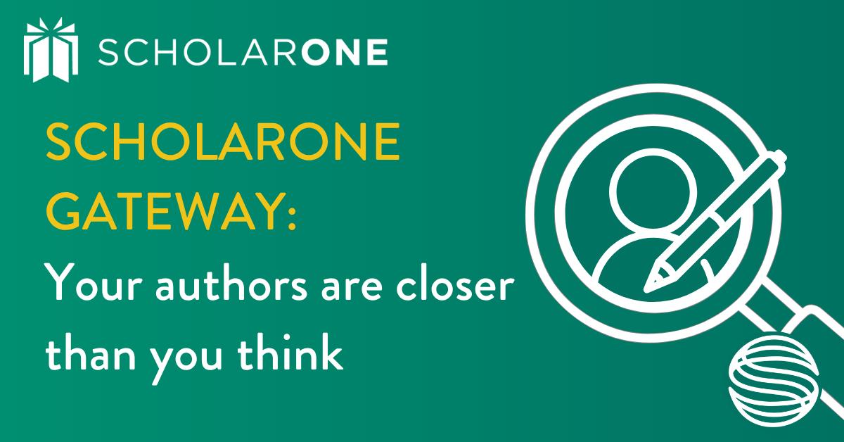 ScholarOne Gateway: Your authors are closer than you think